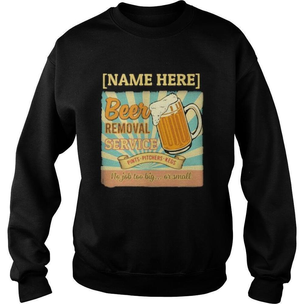 Name Here Beer Removal Service Pints Pitchers Kegs Sweatshirt